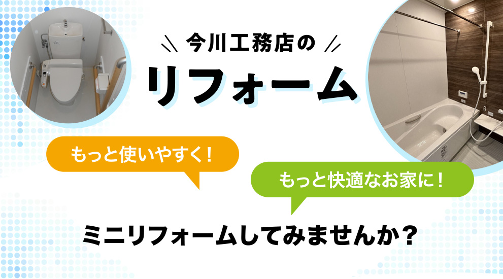 今川工務店のリフォーム もっと使いやすく!もっと快適なお家に!ミニリフォームしてみませんか?